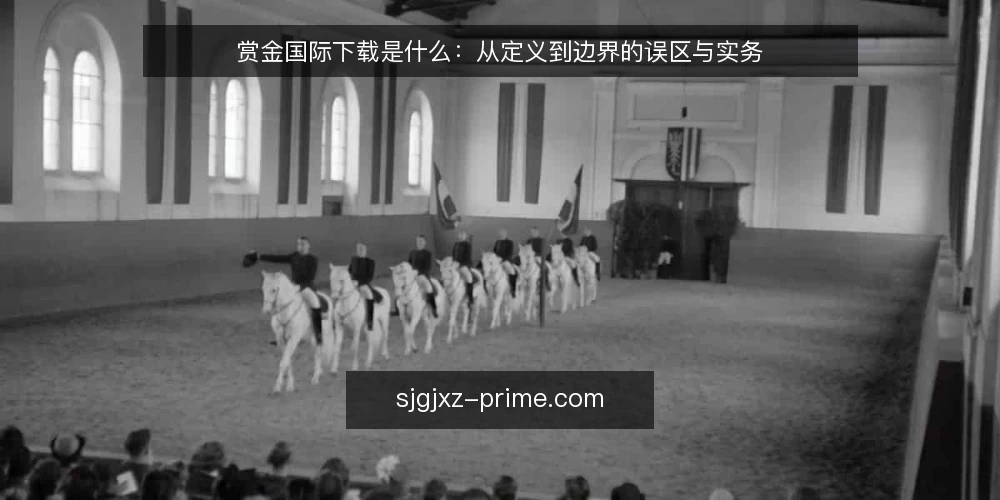 赏金国际下载是什么:从定义到边界的误区与实务 — 赏金国际下载是什么:先把概念与原理说清楚 配图